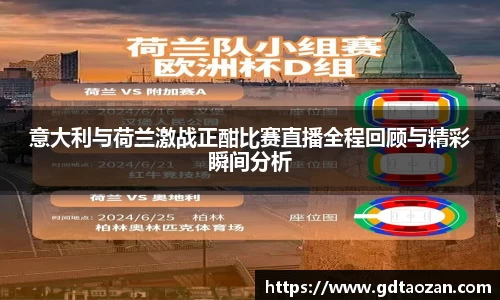 意大利与荷兰激战正酣比赛直播全程回顾与精彩瞬间分析