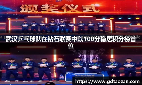 武汉乒乓球队在钻石联赛中以100分稳居积分榜首位